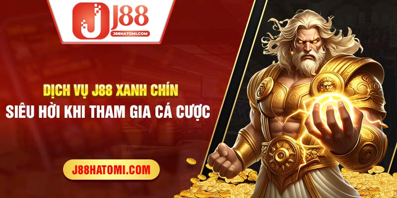 Dịch vụ j88 xanh chín siêu hời khi tham gia cá cược