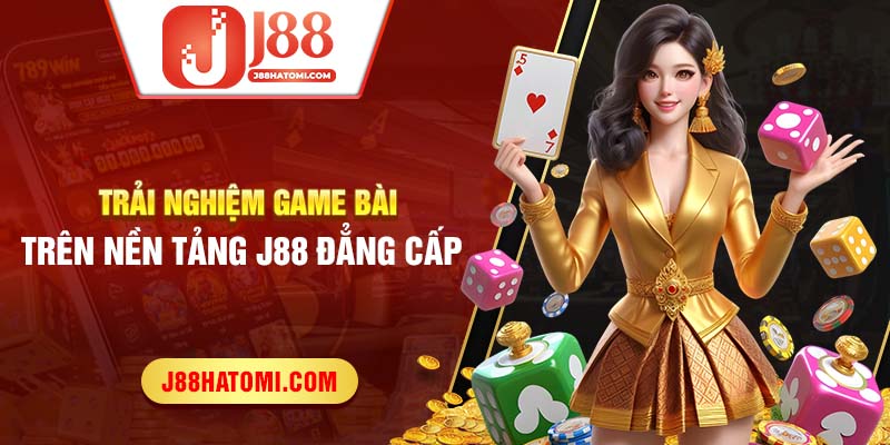 Trải nghiệm game bài trên nền tảng j88 đẳng cấp