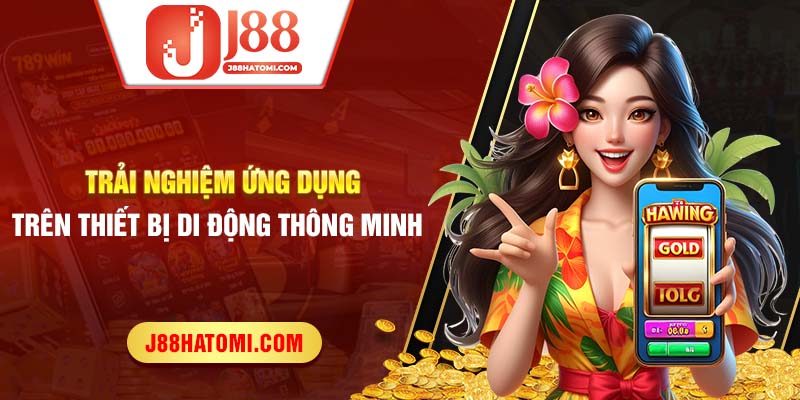 Trải nghiệm ứng dụng trên thiết bị di động thông minh